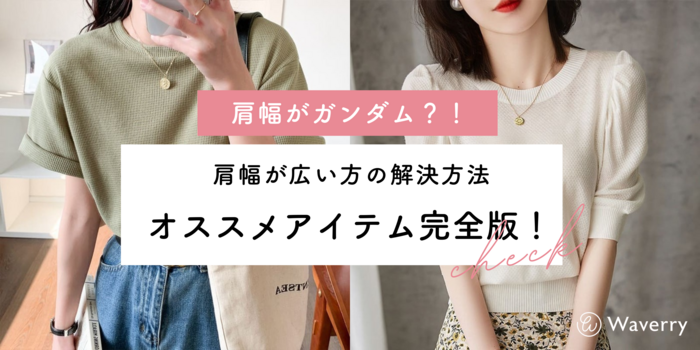 【骨格ウェーブで肩幅がガンダム？！】肩幅が広い方向けのお悩み解決法＆オススメアイテム完全版！