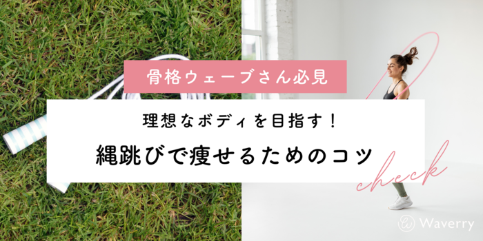 【骨格ウェーブ必見】縄跳びで効果的に痩せるコツを徹底解説！